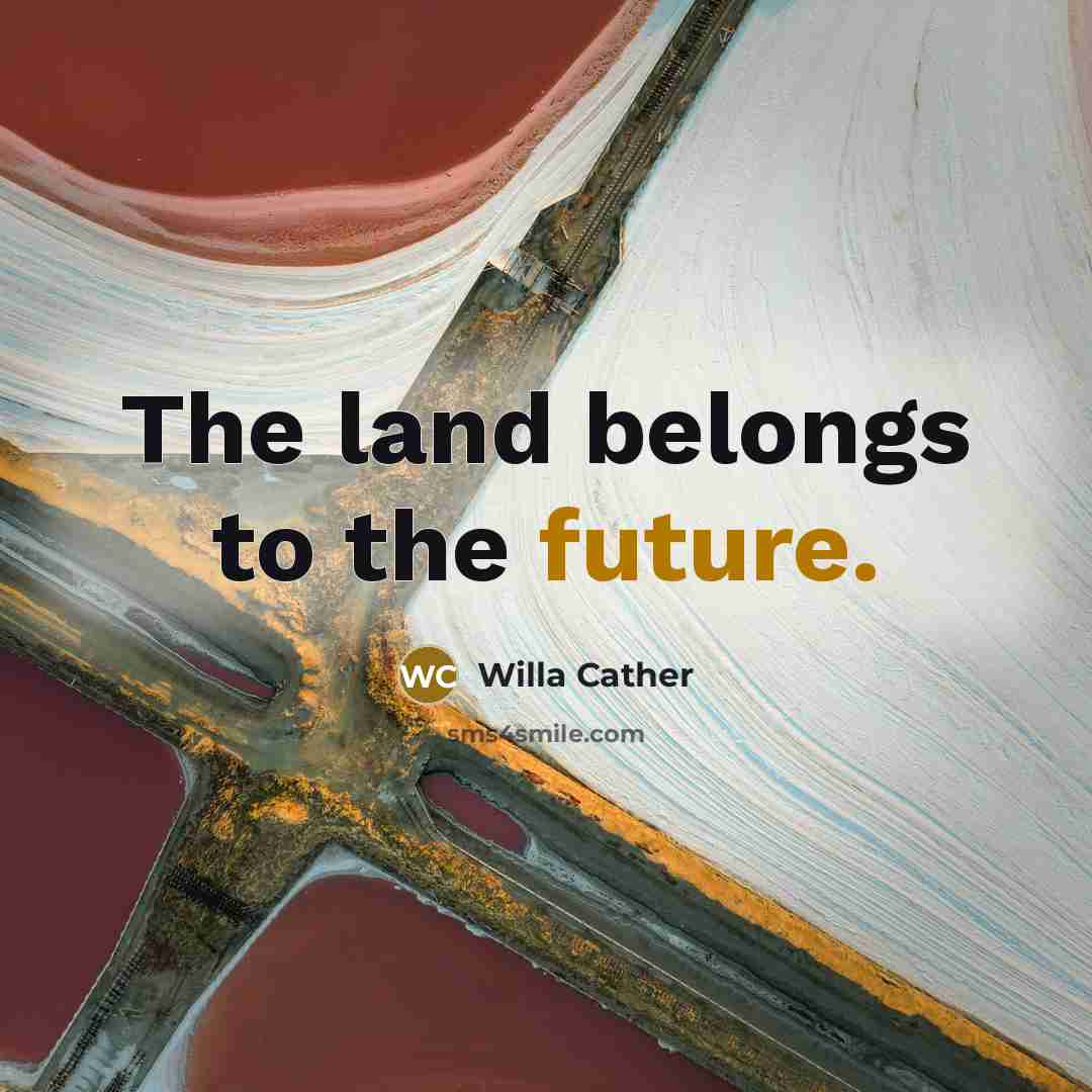 “The land belongs to the future.…” quote by Willa Cather