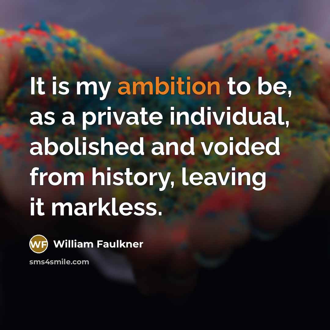 “It is my ambition to be, as a private individual,…” quote by William Faulkner