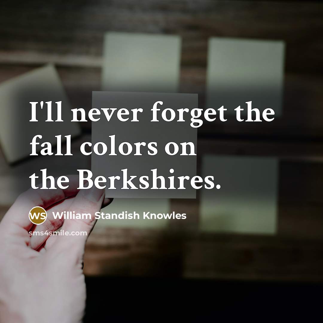 “I'll never forget the fall colors on the Berkshires.…” quote by William Standish Knowles