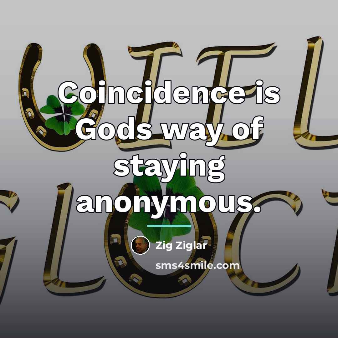 “Coincidence is Gods way of staying anonymous.…” quote by Zig Ziglar