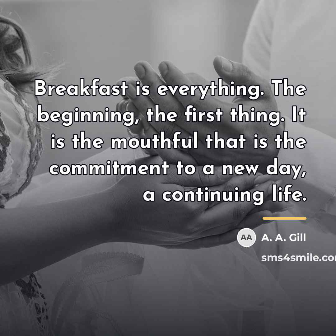 “Breakfast is everything. The beginning, the first thing. It is…” quote by A. A. Gill