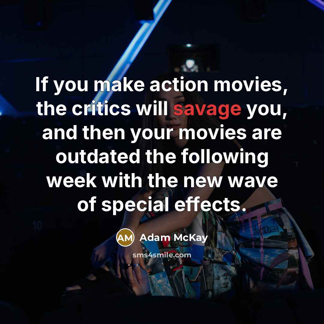 “If you make action movies, the critics will savage you,…” quote by Adam McKay