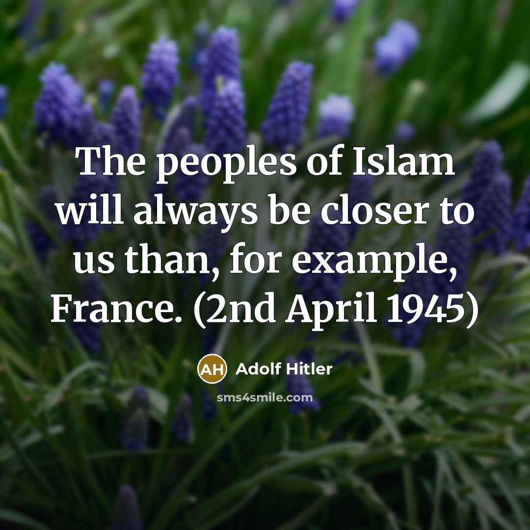 “The peoples of Islam will always be closer to us…” quote by Adolf Hitler