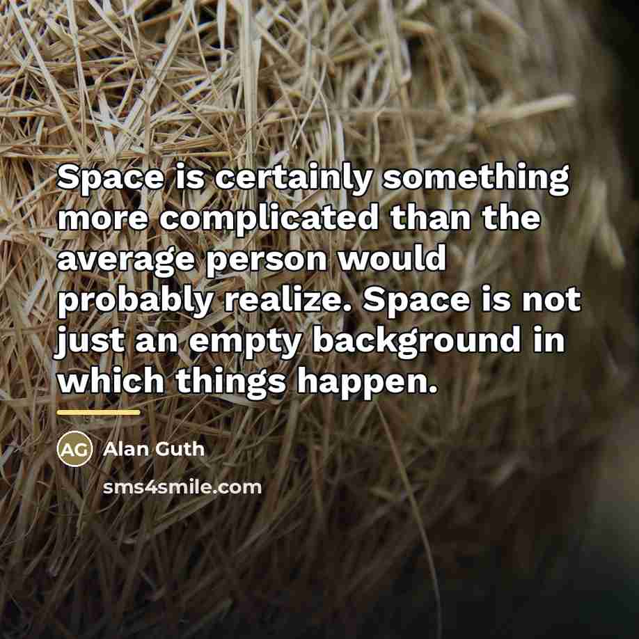 “Space is certainly something more complicated than the average person…” quote by Alan Guth