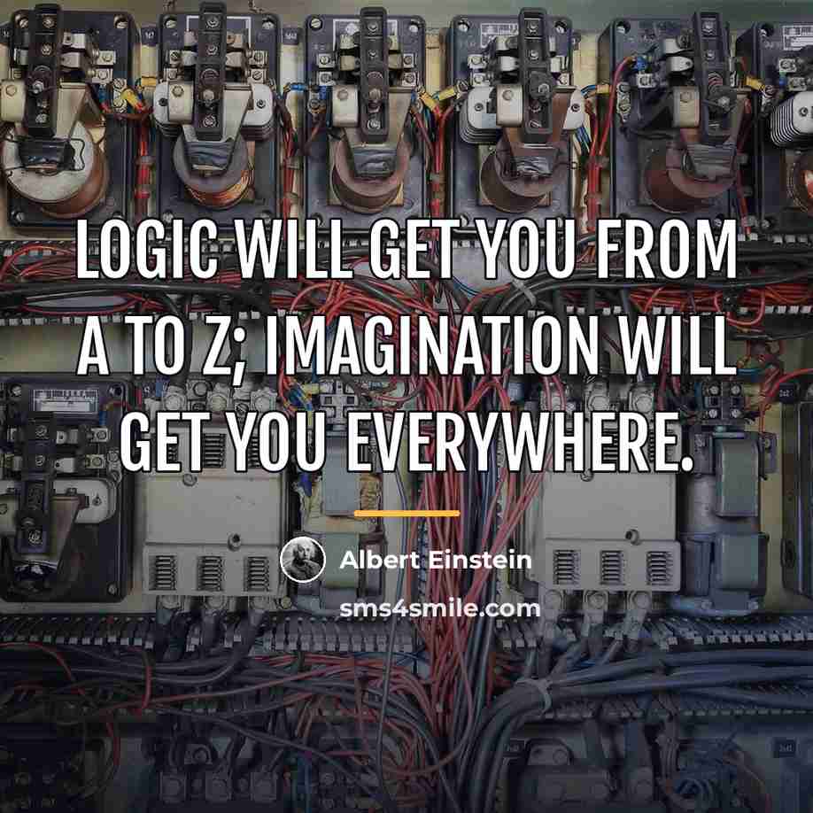 “Logic will get you from A to Z; imagination will…” quote by Albert Einstein