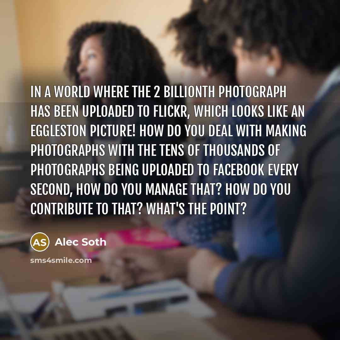 “In a world where the 2 billionth photograph has been…” quote by Alec Soth