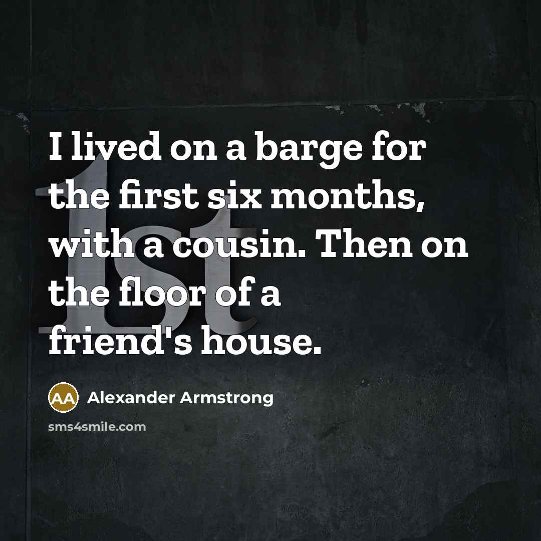 “I lived on a barge for the first six months,…” quote by Alexander Armstrong