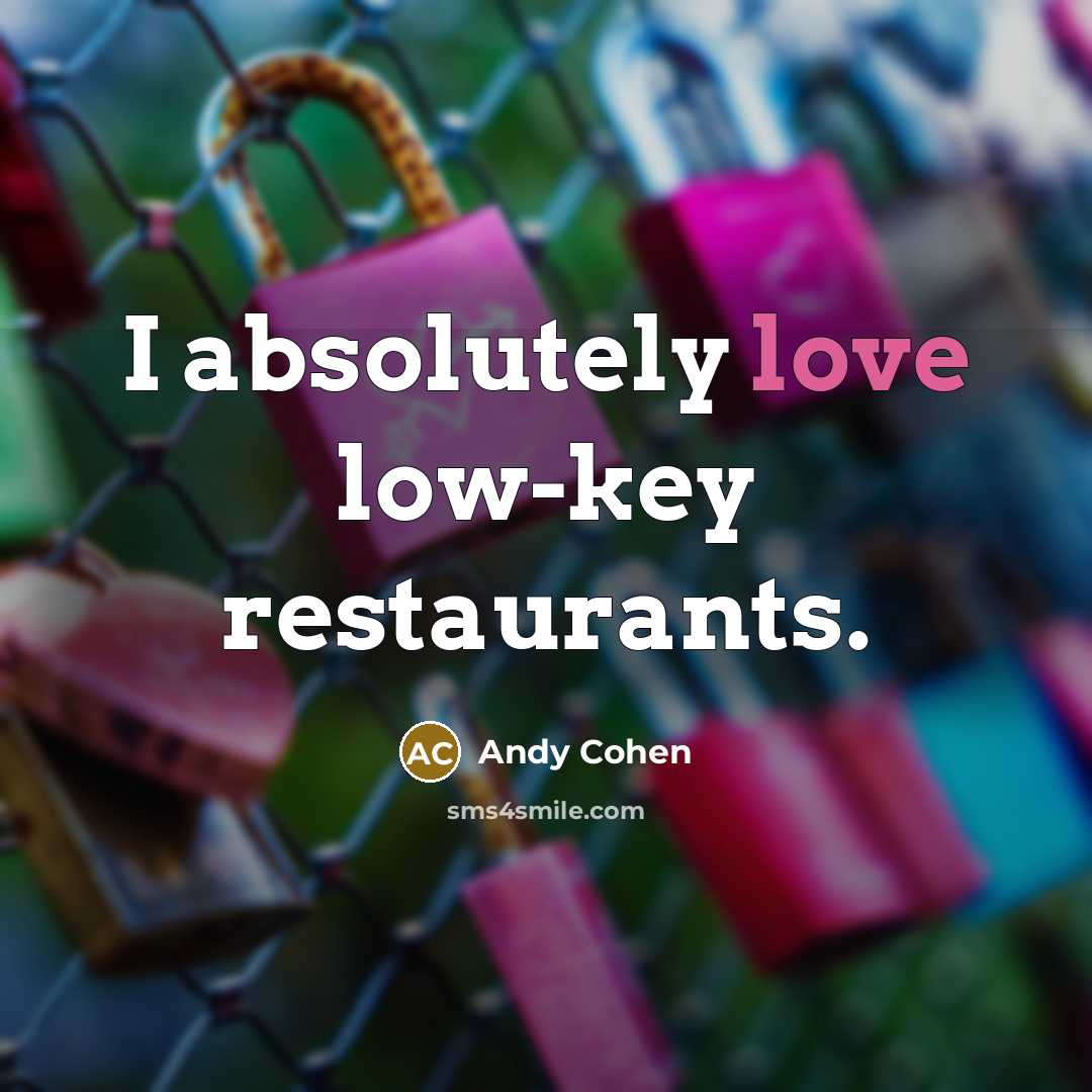 “I absolutely love low-key restaurants.…” quote by Andy Cohen