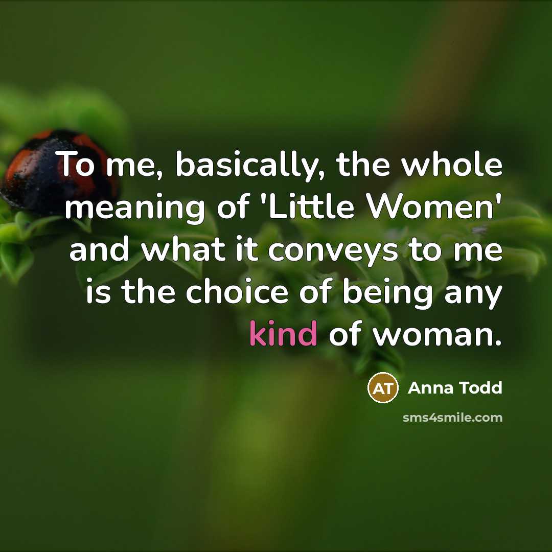 “To me, basically, the whole meaning of 'Little Women' and…” quote by Anna Todd