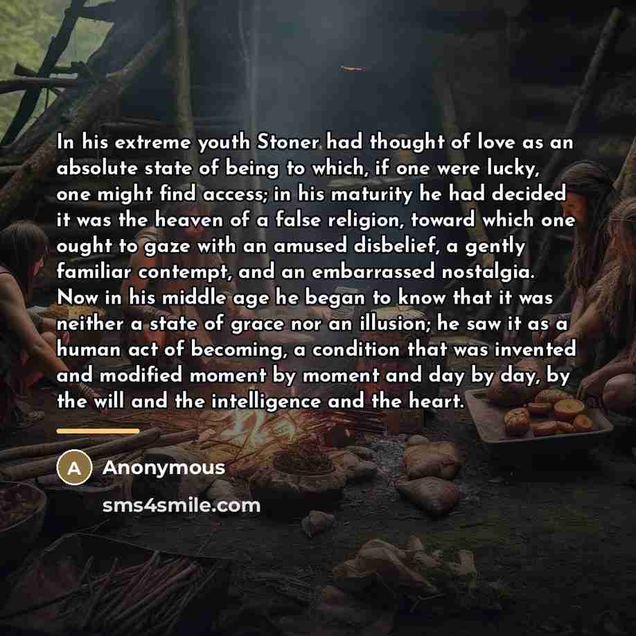 “In his extreme youth Stoner had thought of love as…” quote by Anonymous