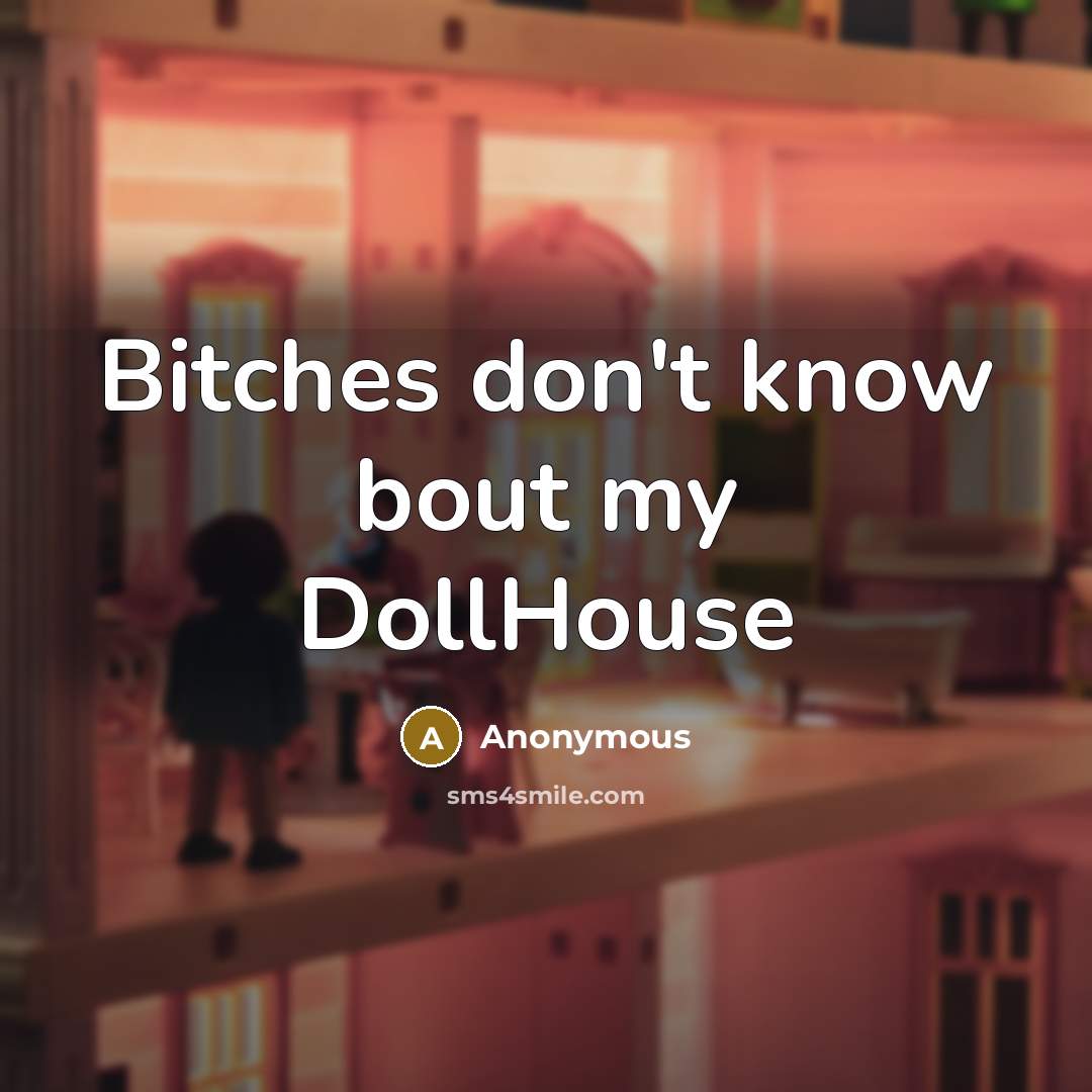 “Bitches don't know bout my DollHouse” quote by Anonymous