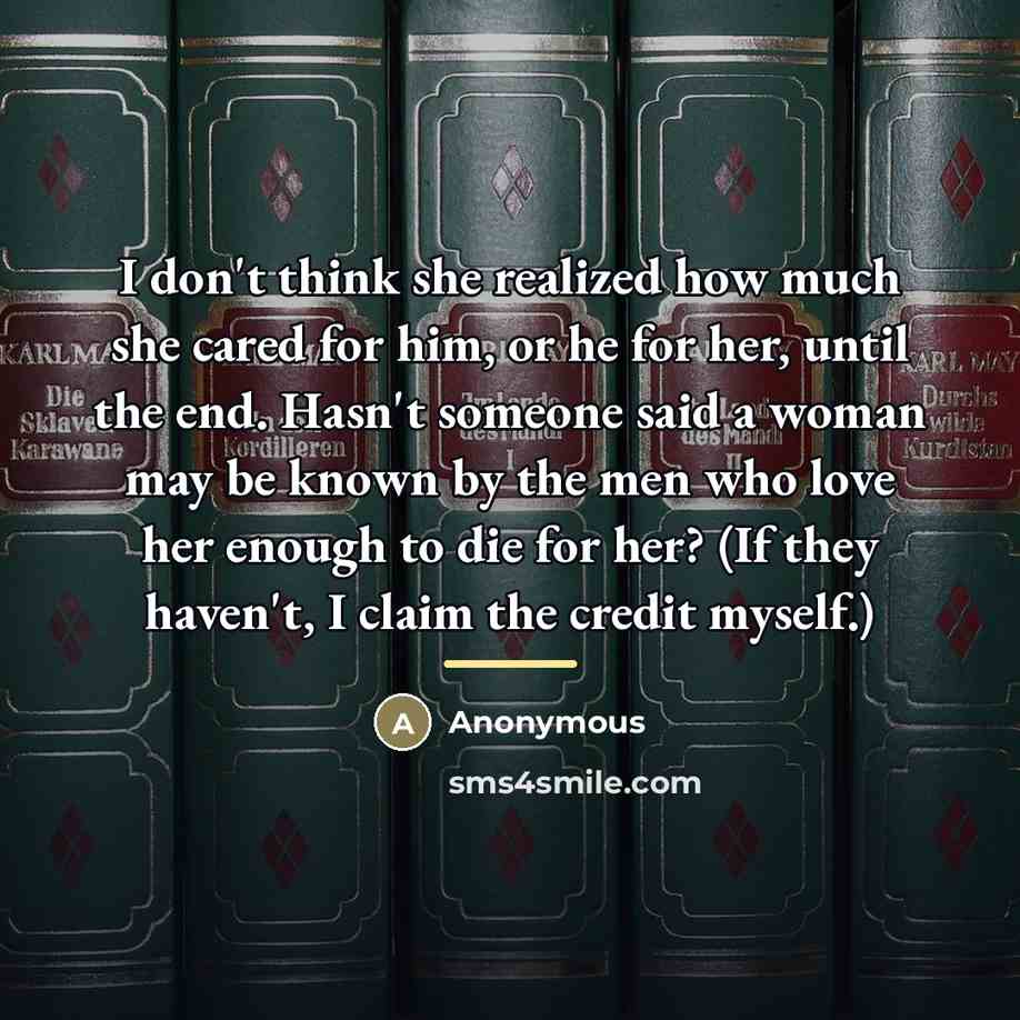 “I don't think she realized how much she cared for…” quote by Anonymous