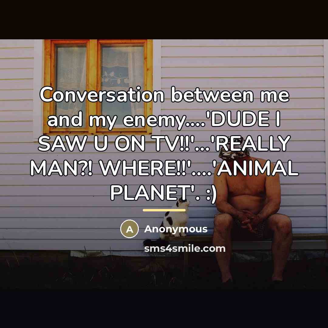 “Conversation between me and my enemy....'DUDE I SAW U ON…” quote by Anonymous