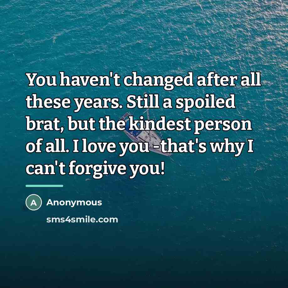 “You haven't changed after all these years. Still a spoiled…” quote by Anonymous