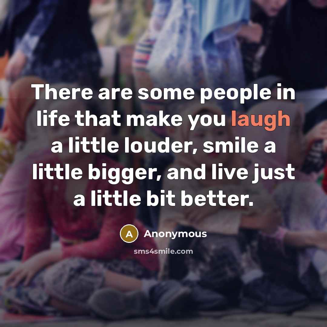 “There are some people in life that make you laugh…” quote by Anonymous