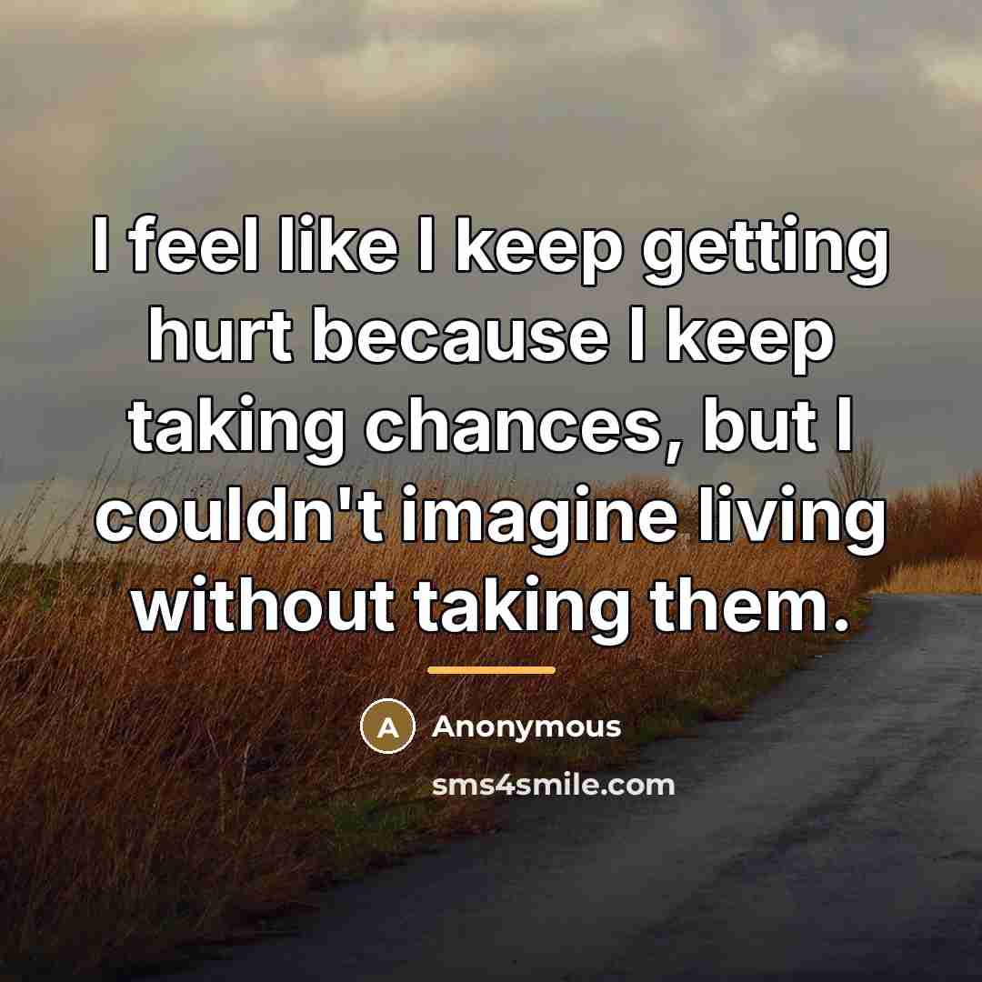 “I feel like I keep getting hurt because I keep…” quote by Anonymous