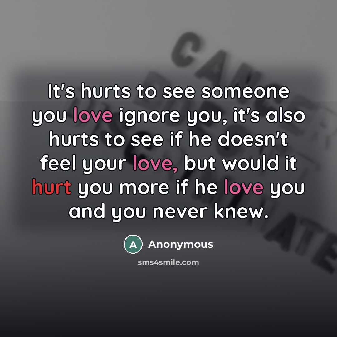 “It's hurts to see someone you love ignore you, it's…” quote by Anonymous