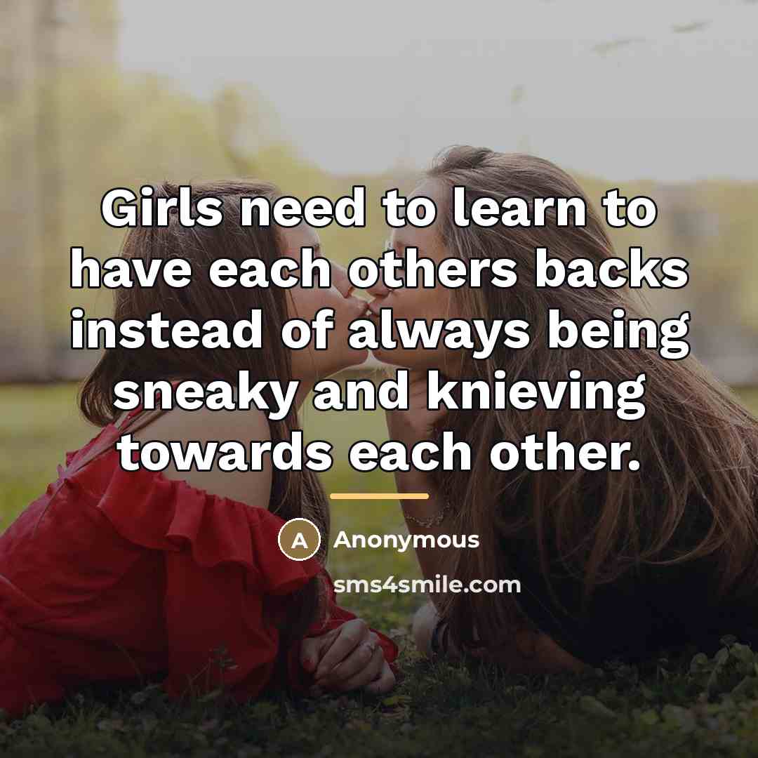 “Girls need to learn to have each others backs instead…” quote by Anonymous