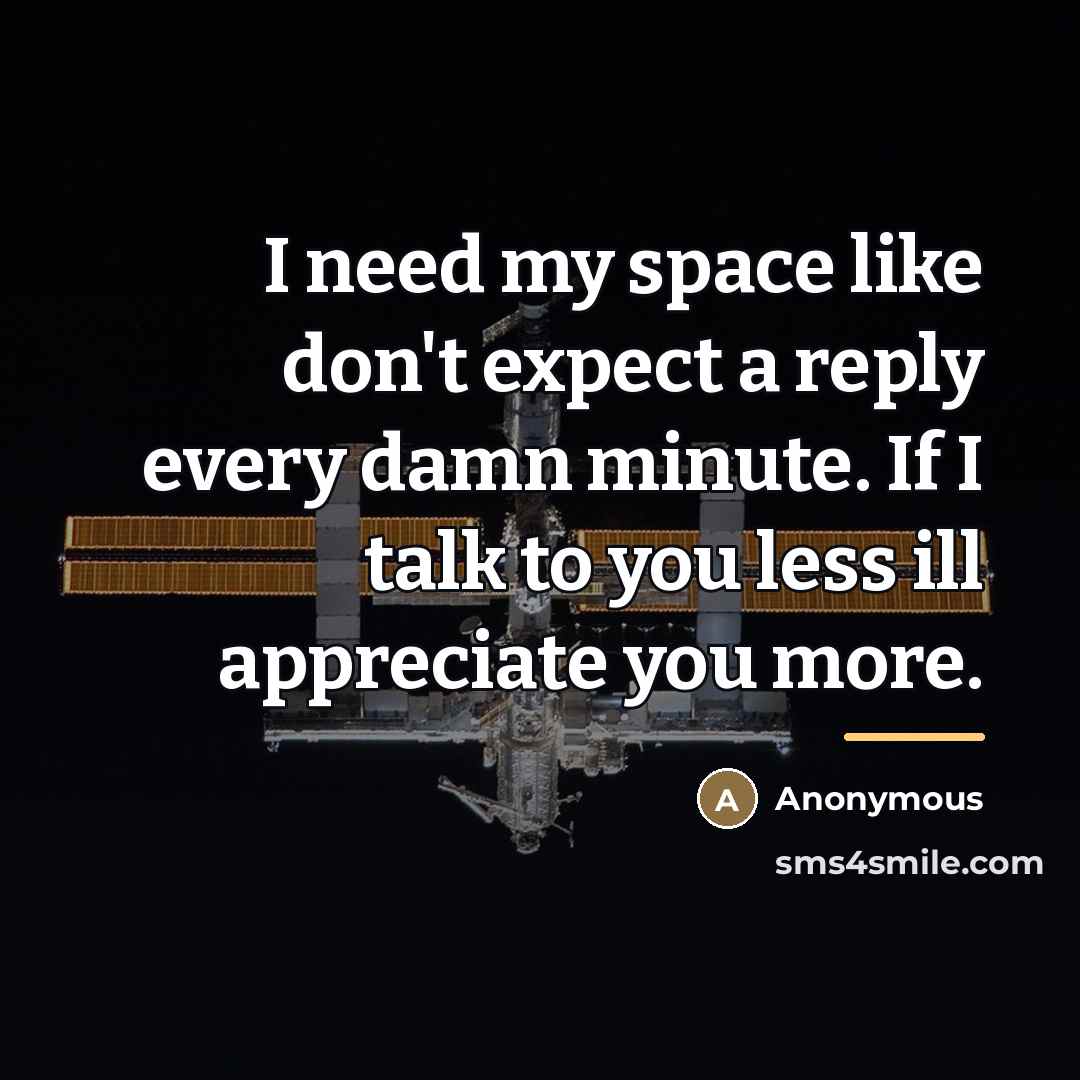 “I need my space like don't expect a reply every…” quote by Anonymous