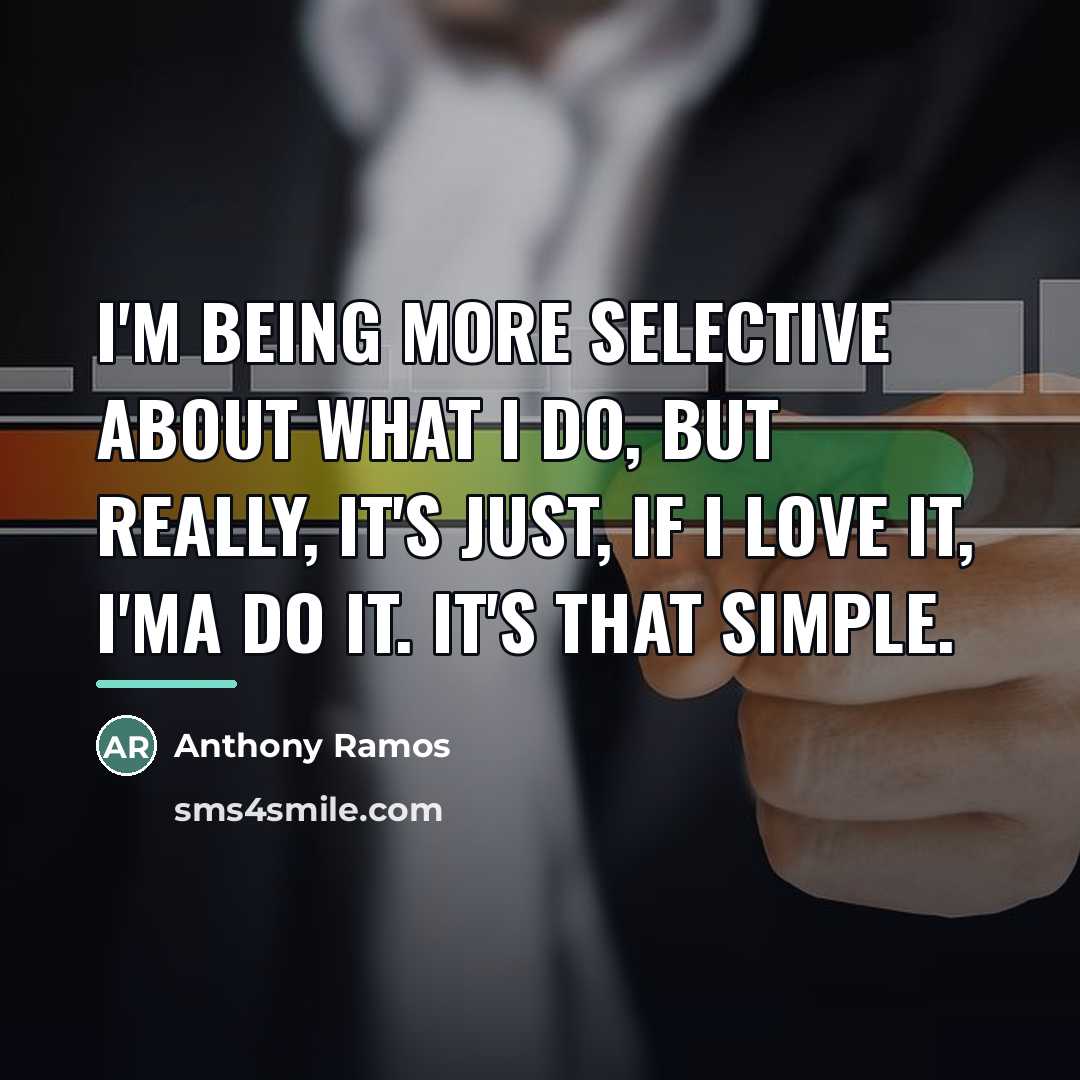 “I'm being more selective about what I do, but really,…” quote by Anthony Ramos