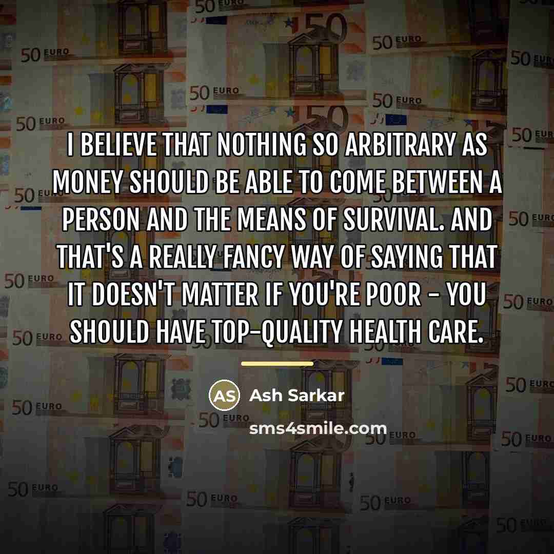 “I believe that nothing so arbitrary as money should be…” quote by Ash Sarkar