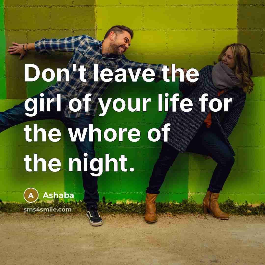 “Don't leave the girl of your life for the whore of the night.” quote by Ashaba