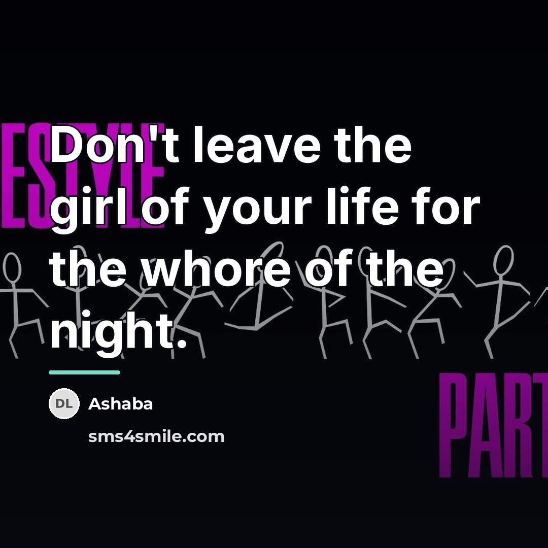 “Don't leave the girl of your life for the whore…” quote by Ashaba