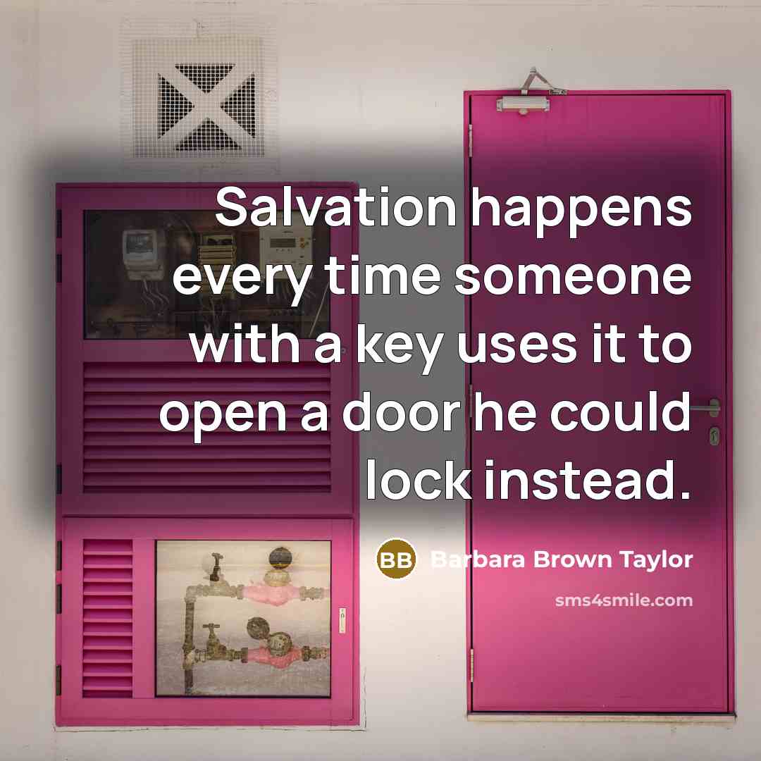 “Salvation happens every time someone with a key uses it to open a door he could lock instead.” quote by Barbara Brown Taylor