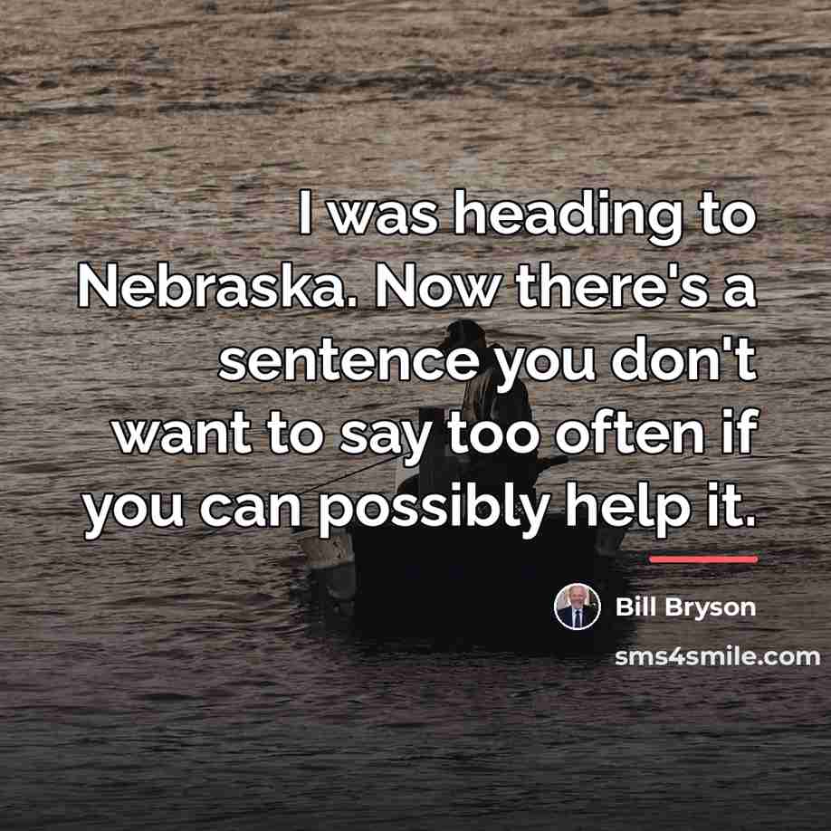 “I was heading to Nebraska. Now there's a sentence you…” quote by Bill Bryson