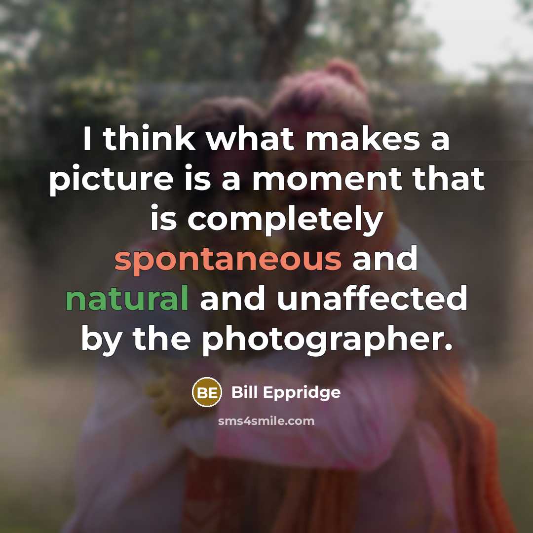 “I think what makes a picture is a moment that…” quote by Bill Eppridge