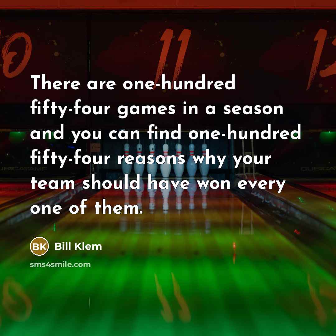 “There are one-hundred fifty-four games in a season and you…” quote by Bill Klem