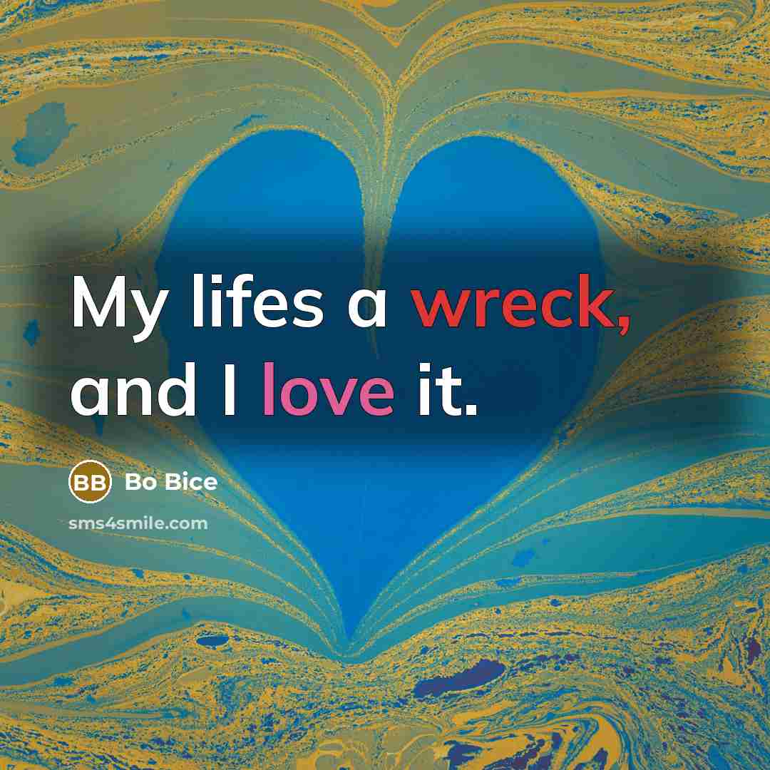 “My lifes a wreck, and I love it.…” quote by Bo Bice