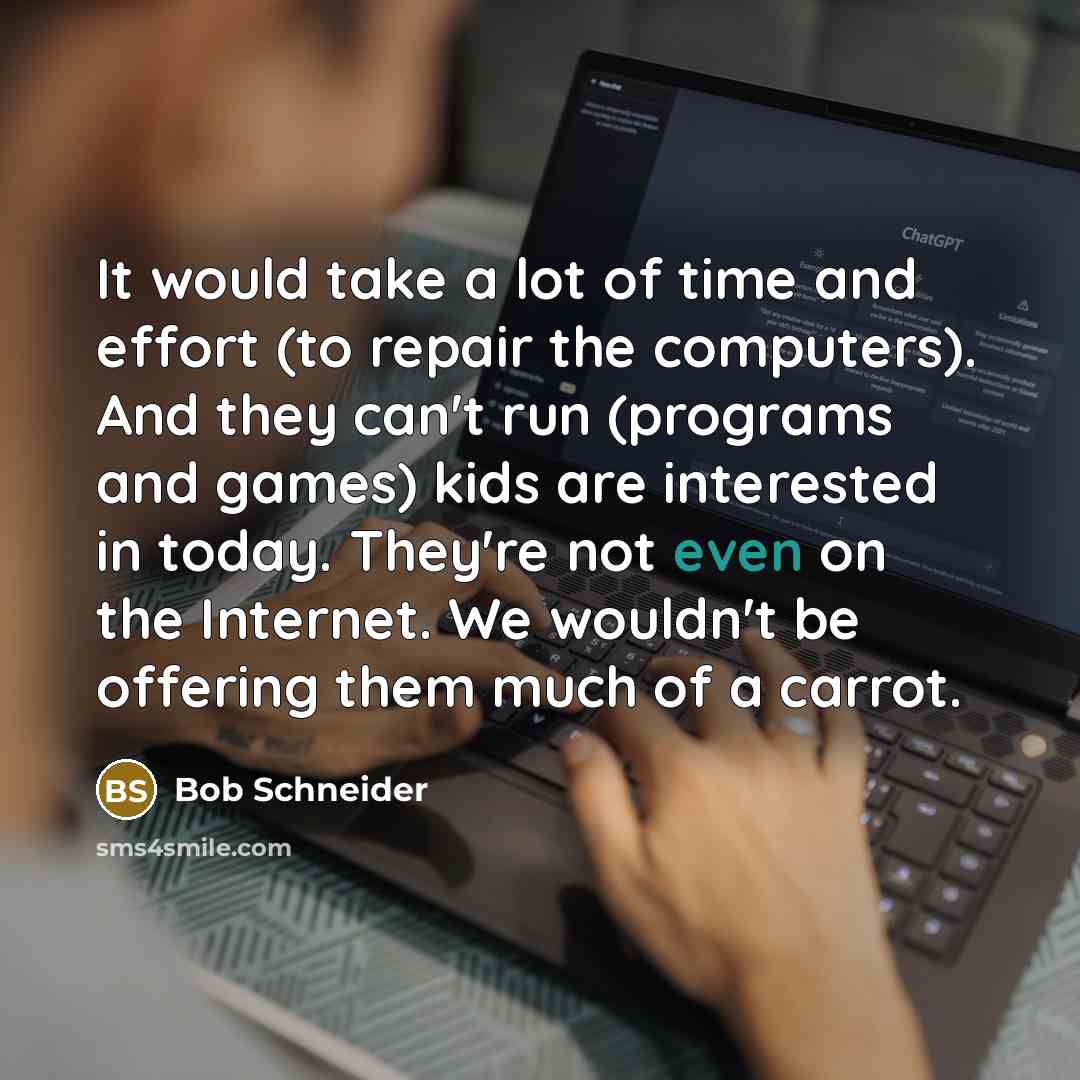 “It would take a lot of time and effort (to…” quote by Bob Schneider
