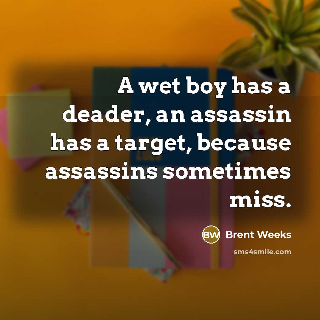 “A wet boy has a deader, an assassin has a…” quote by Brent Weeks