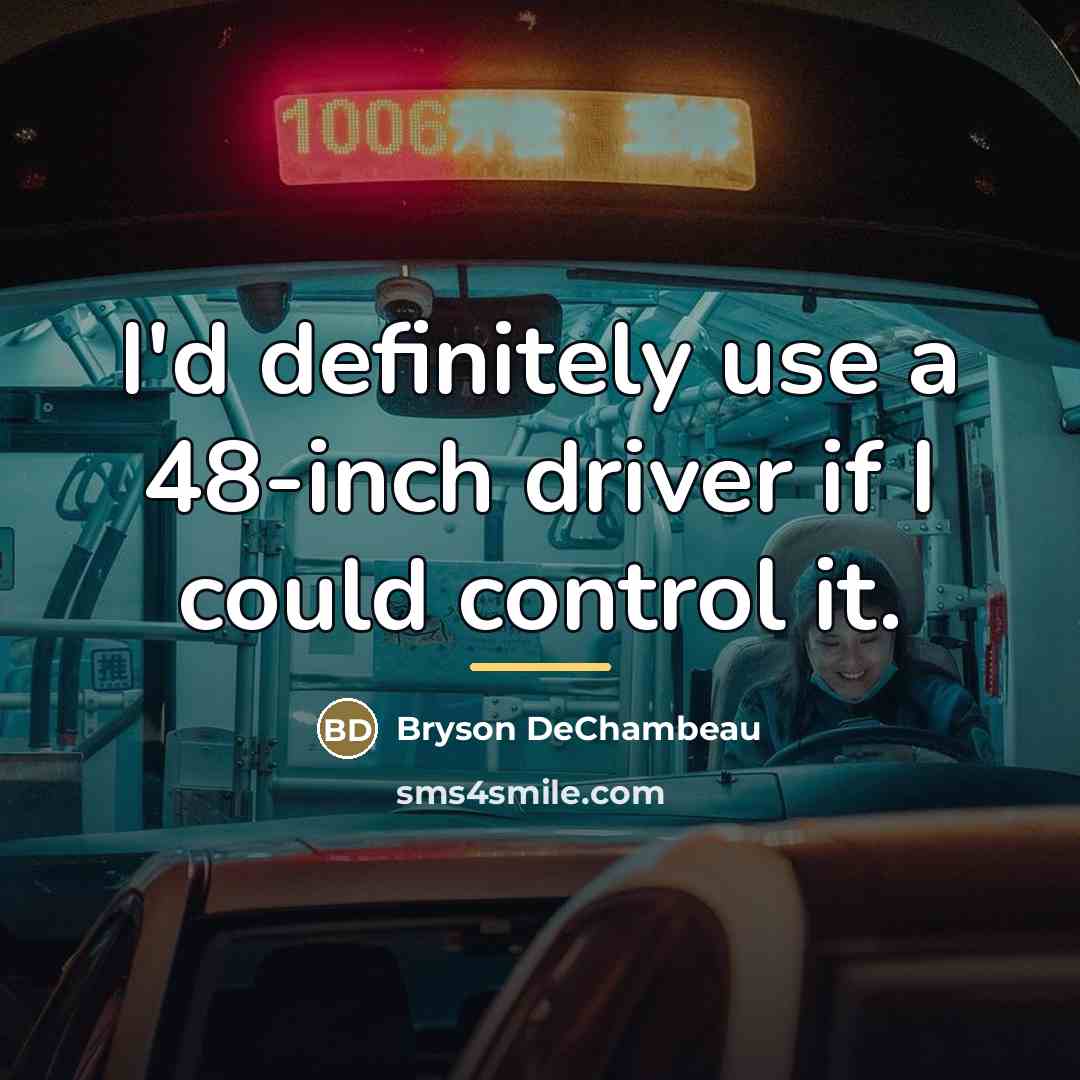 “I'd definitely use a 48-inch driver if I could control…” quote by Bryson DeChambeau