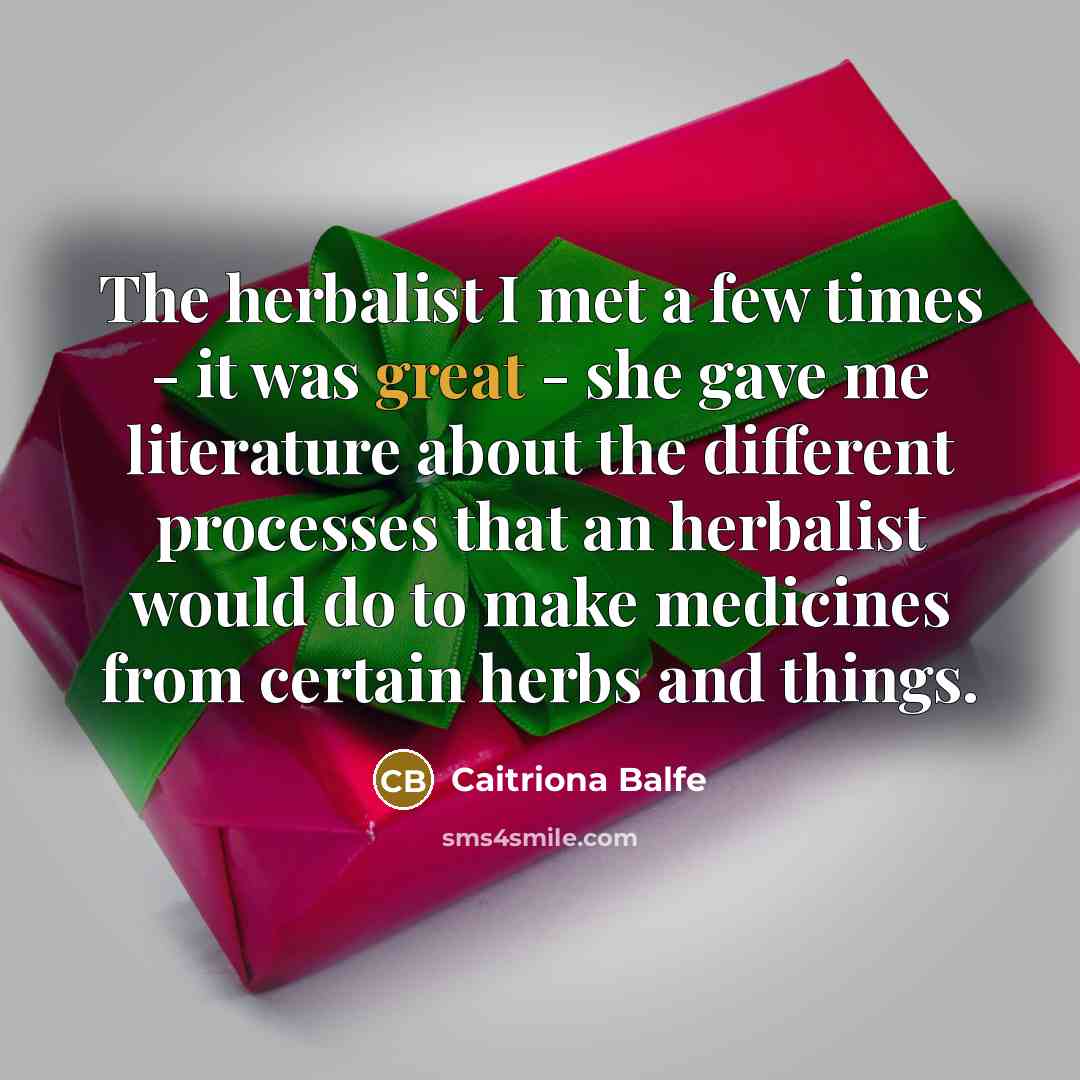 “The herbalist I met a few times - it was…” quote by Caitriona Balfe