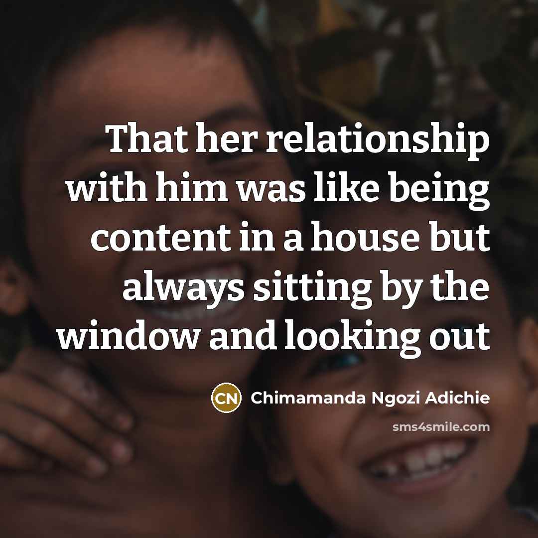 “That her relationship with him was like being content in…” quote by Chimamanda Ngozi Adichie