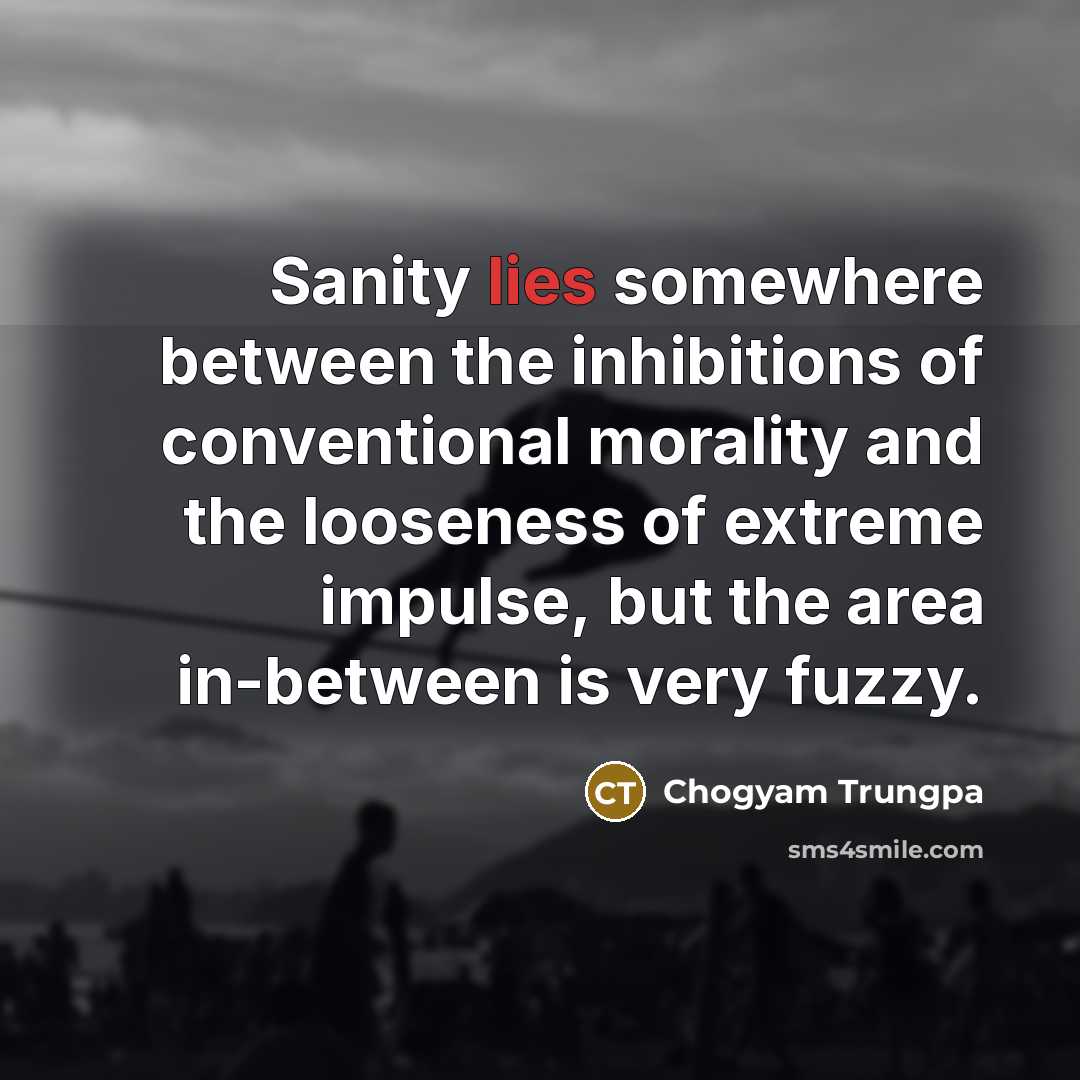 “Sanity lies somewhere between the inhibitions of conventional morality and…” quote by Chogyam Trungpa