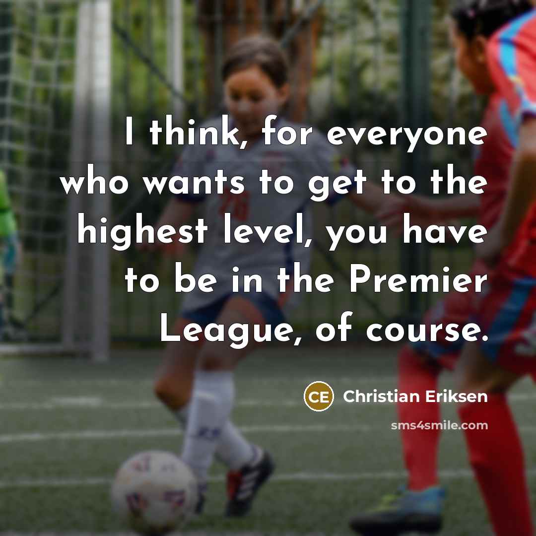 “I think, for everyone who wants to get to the…” quote by Christian Eriksen