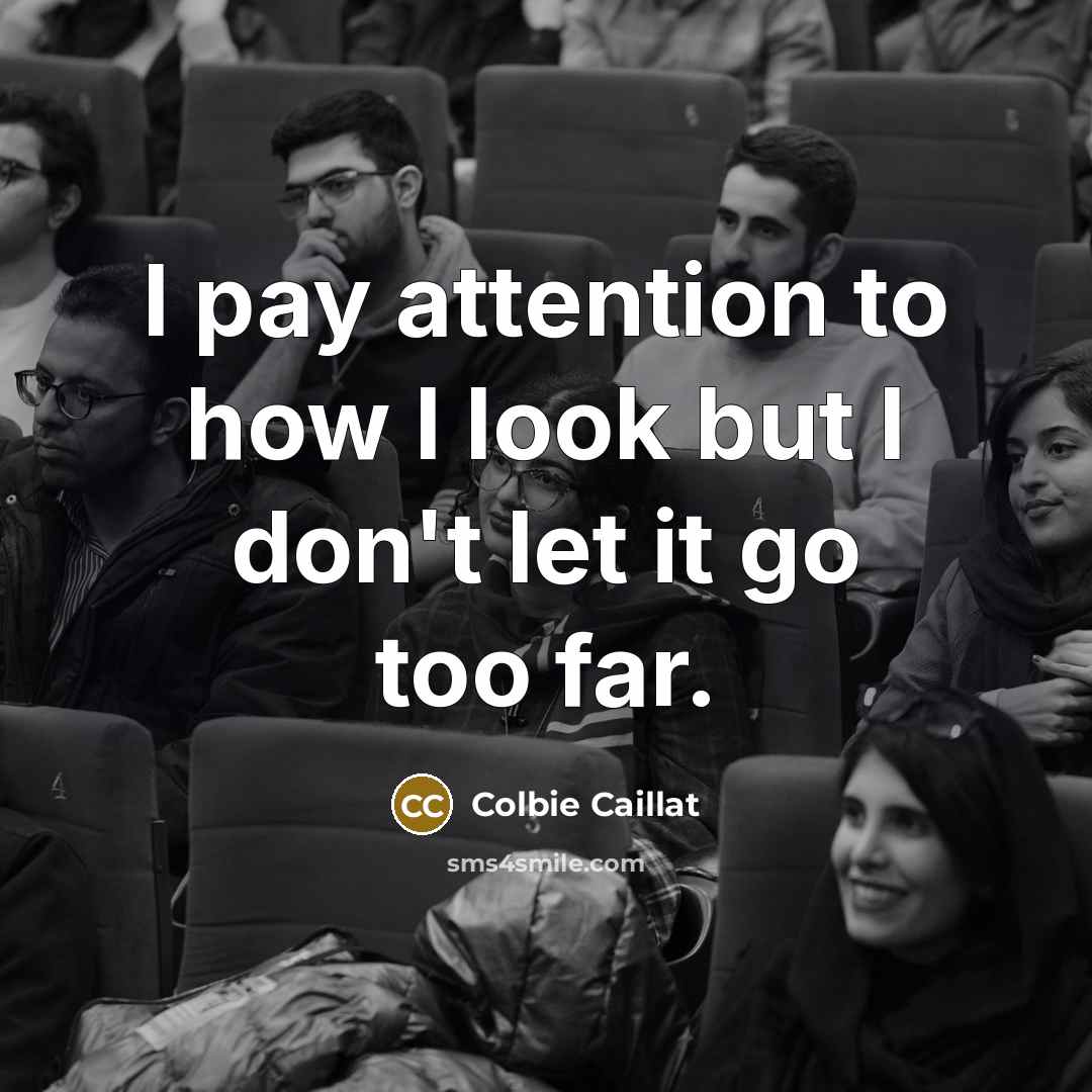 “I pay attention to how I look but I don't…” quote by Colbie Caillat