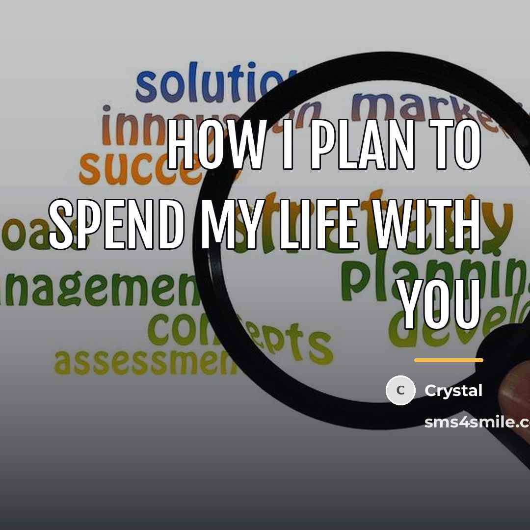 “How I plan to spend my life with you…” quote by Crystal
