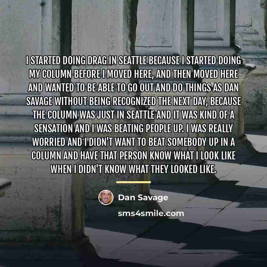 “I started doing drag in Seattle because I started doing…” quote by Dan Savage
