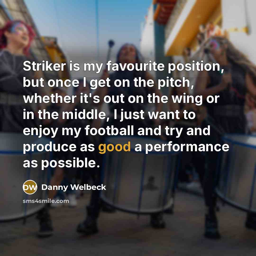 “Striker is my favourite position, but once I get on…” quote by Danny Welbeck