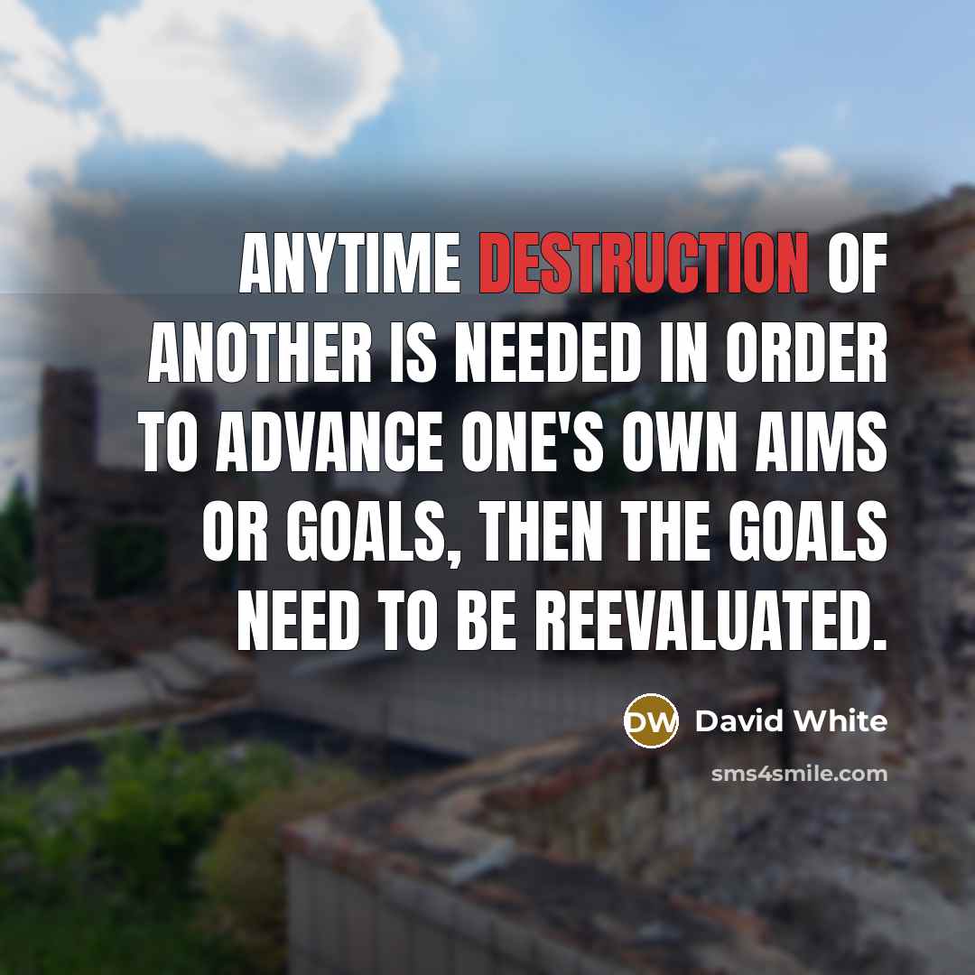 “Anytime destruction of another is needed in order to advance…” quote by David White