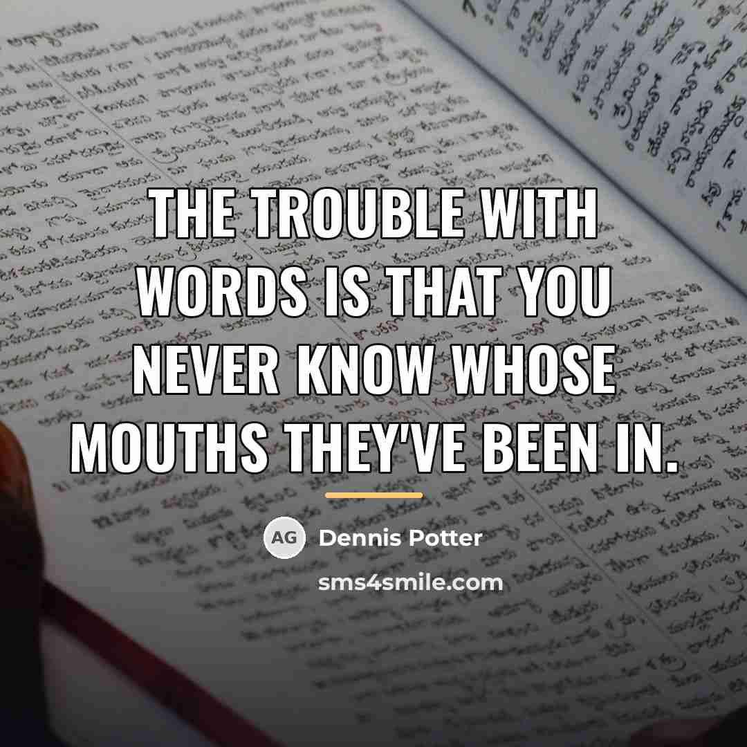 “The trouble with words is that you never know whose…” quote by Dennis Potter