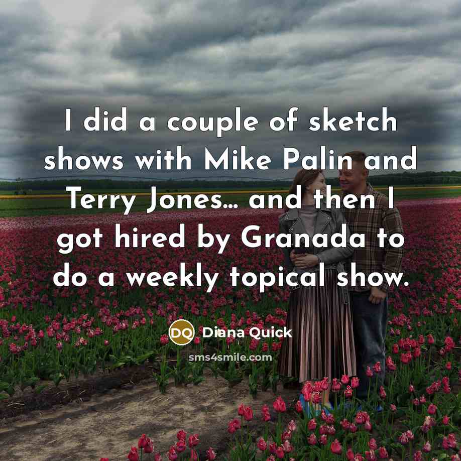 “I did a couple of sketch shows with Mike Palin…” quote by Diana Quick