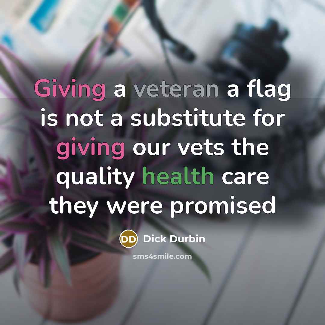 “Giving a veteran a flag is not a substitute for…” quote by Dick Durbin