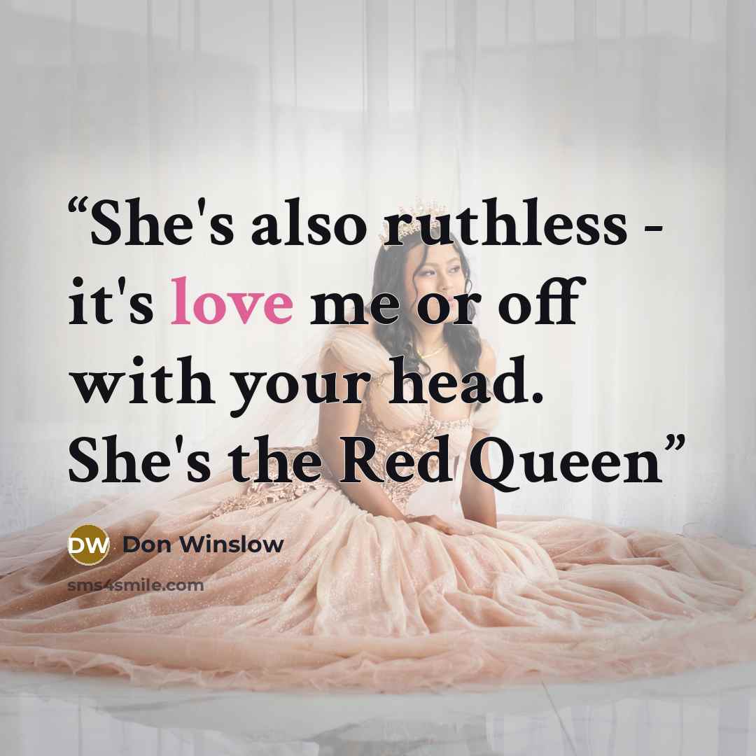 “She's also ruthless - it's love me or off with your head. She's the Red Queen” quote by Don Winslow