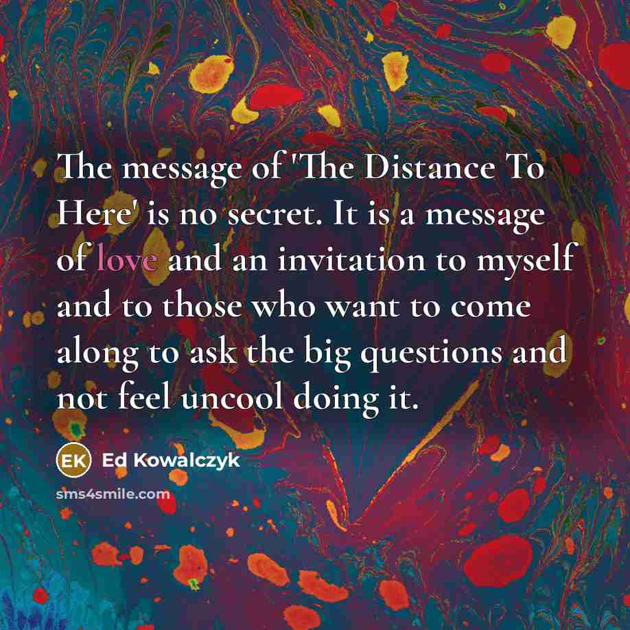 “The message of 'The Distance To Here' is no secret.…” quote by Ed Kowalczyk