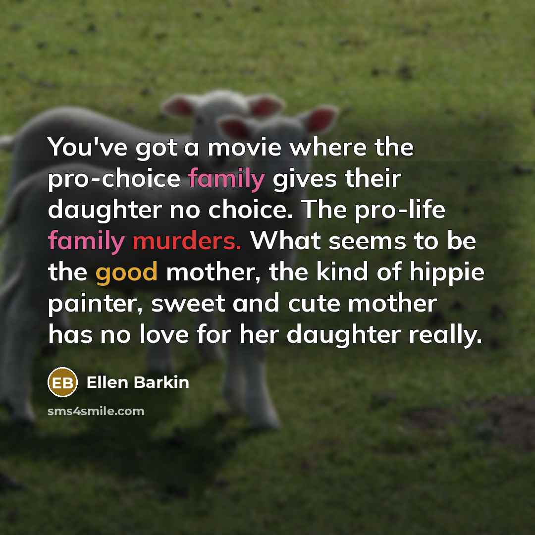 “You've got a movie where the pro-choice family gives their…” quote by Ellen Barkin